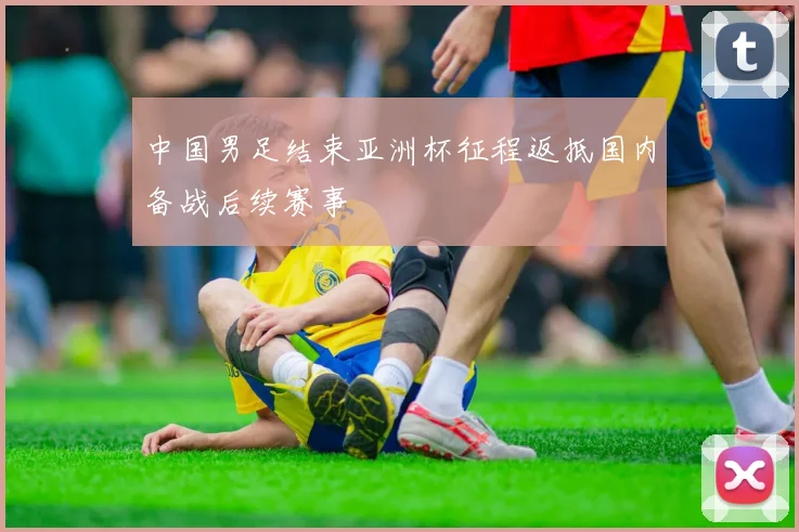 中国男足结束亚洲杯征程返抵国内备战后续赛事