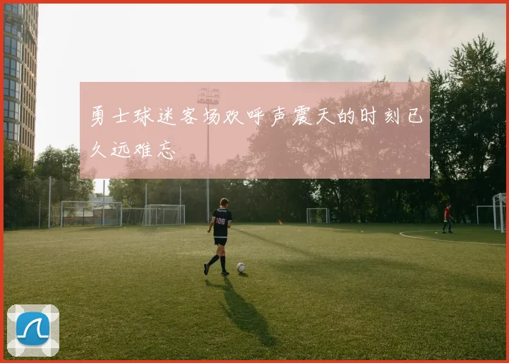 勇士球迷客场欢呼声震天的时刻已久远难忘
